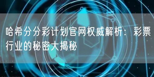 哈希分分彩计划官网权威解析：彩票行业的秘密大揭秘