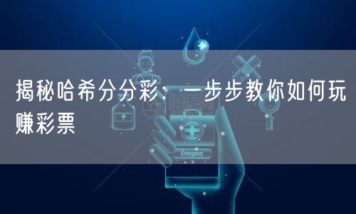 揭秘哈希分分彩：一步步教你如何玩赚彩票