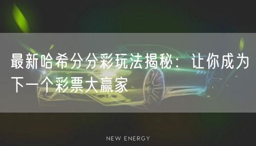最新哈希分分彩玩法揭秘：让你成为下一个彩票大赢家