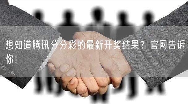 想知道腾讯分分彩的最新开奖结果？官网告诉你！