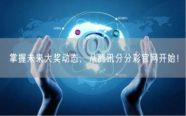 掌握未来大奖动态，从腾讯分分彩官网开始！