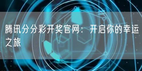 腾讯分分彩开奖官网：开启你的幸运之旅