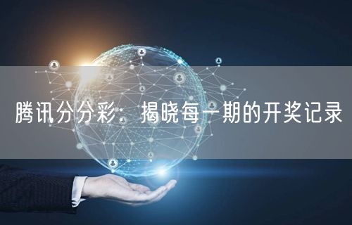 腾讯分分彩：揭晓每一期的开奖记录