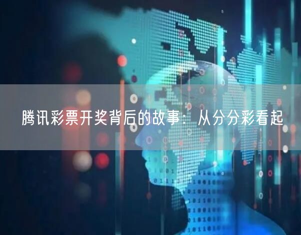 腾讯彩票开奖背后的故事：从分分彩看起