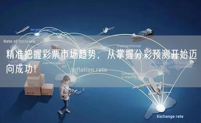 精准把握彩票市场趋势，从掌握分彩预测开始迈向成功！