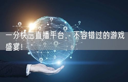 一分快三直播平台，不容错过的游戏盛宴！