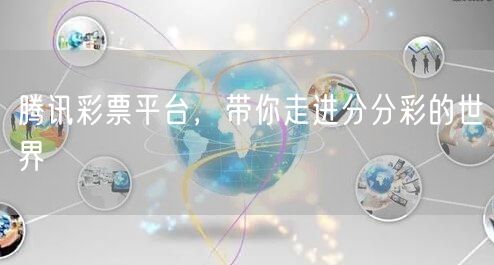 腾讯彩票平台，带你走进分分彩的世界