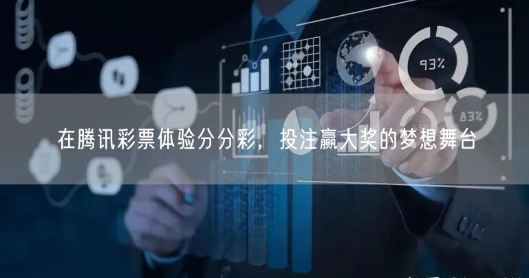 在腾讯彩票体验分分彩，投注赢大奖的梦想舞台