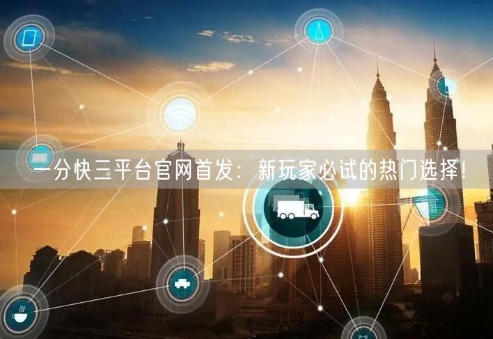 一分快三平台官网首发:新玩家必试的热门选择!