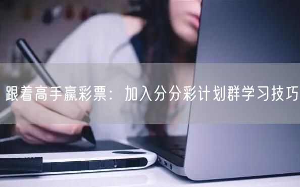 跟着高手赢彩票：加入分分彩计划群学习技巧