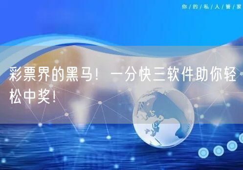 彩票界的黑马！一分快三软件助你轻松中奖！