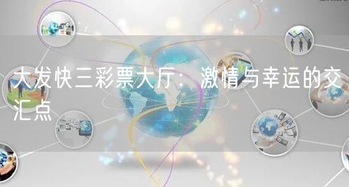 大发快三彩票大厅：激情与幸运的交汇点