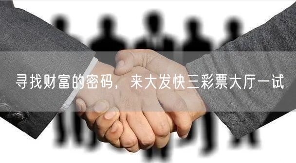 寻找财富的密码，来大发快三彩票大厅一试