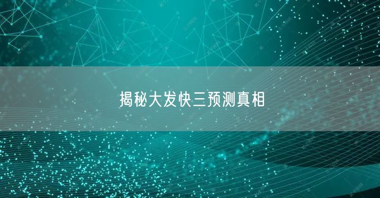 揭秘大发快三预测真相