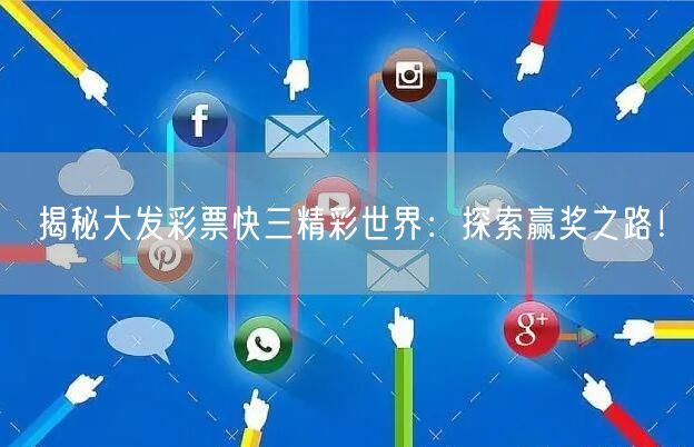 揭秘大发彩票快三精彩世界：探索赢奖之路！