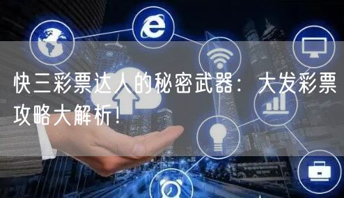 快三彩票达人的秘密武器：大发彩票攻略大解析！