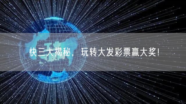 快三大揭秘，玩转大发彩票赢大奖！