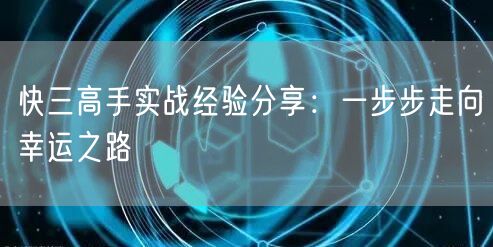 快三高手实战经验分享：一步步走向幸运之路