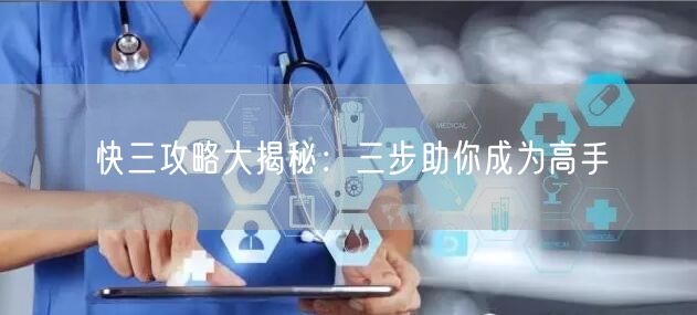 快三攻略大揭秘：三步助你成为高手