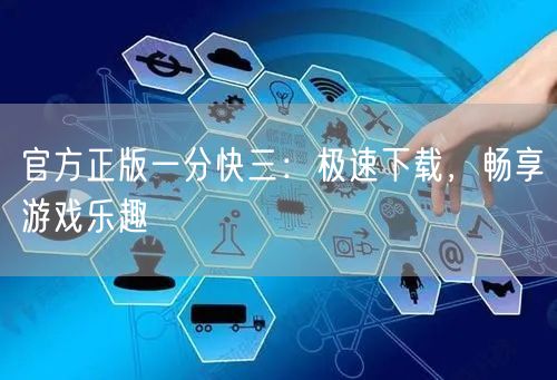 官方正版一分快三：极速下载，畅享游戏乐趣