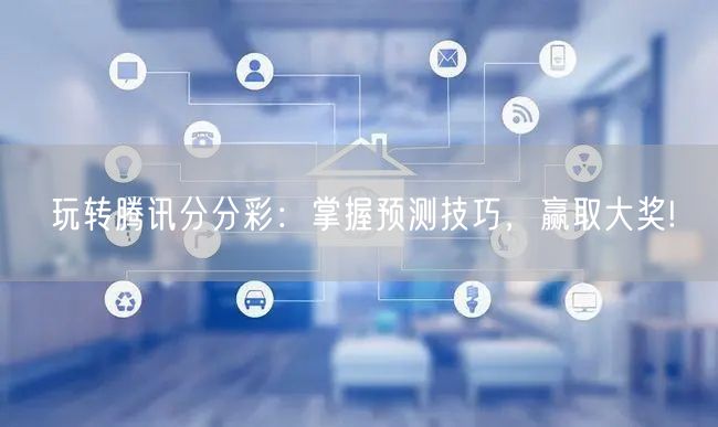 玩转腾讯分分彩：掌握预测技巧，赢取大奖!