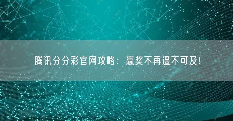 腾讯分分彩官网攻略：赢奖不再遥不可及！
