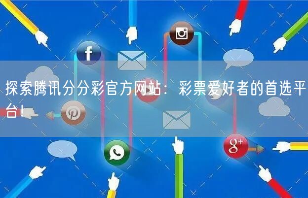 探索腾讯分分彩官方网站：彩票爱好者的首选平台！