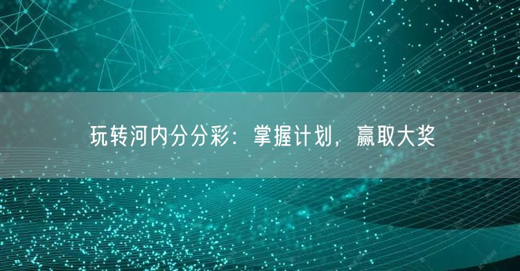 玩转河内分分彩：掌握计划，赢取大奖