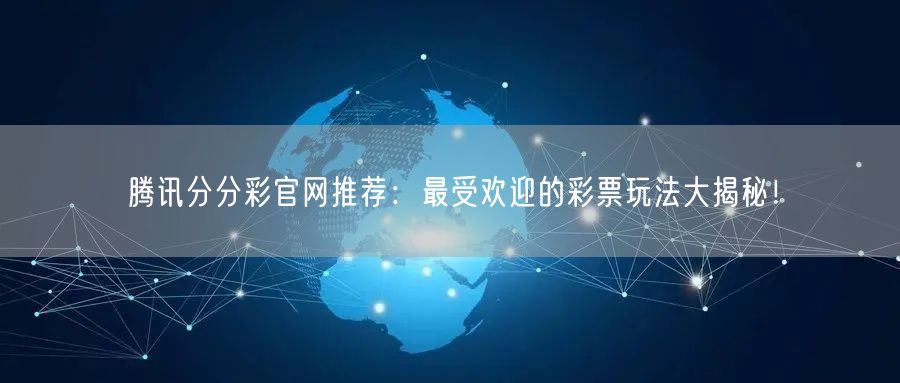腾讯分分彩官网推荐：最受欢迎的彩票玩法大揭秘！