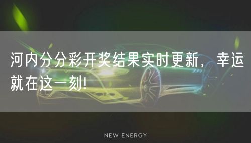 河内分分彩开奖结果实时更新，幸运就在这一刻!