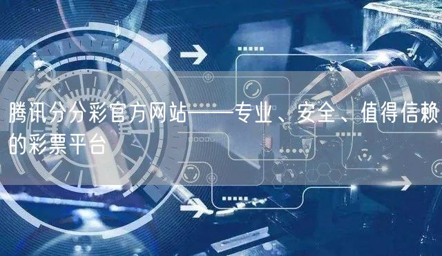 腾讯分分彩官方网站——专业、安全、值得信赖的彩票平台