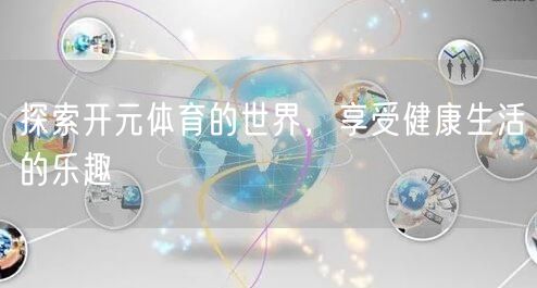 探索开元体育的世界，享受健康生活的乐趣