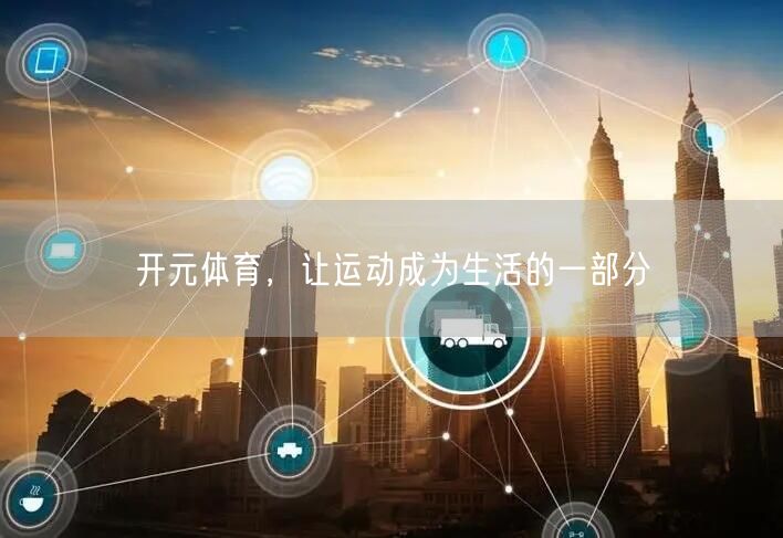 开元体育，让运动成为生活的一部分