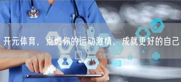开元体育，点燃你的运动激情，成就更好的自己