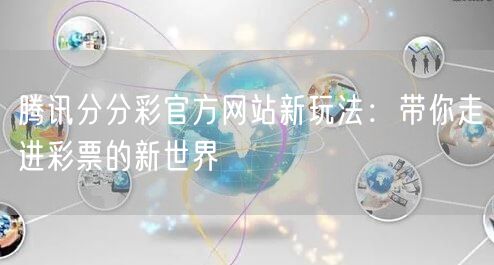 腾讯分分彩官方网站新玩法：带你走进彩票的新世界