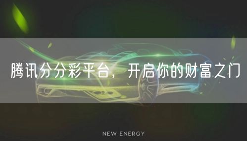腾讯分分彩平台，开启你的财富之门