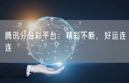 腾讯分分彩平台：精彩不断，好运连连