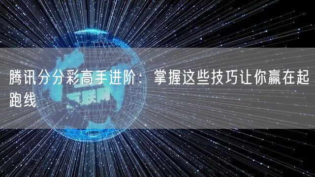 腾讯分分彩高手进阶：掌握这些技巧让你赢在起跑线