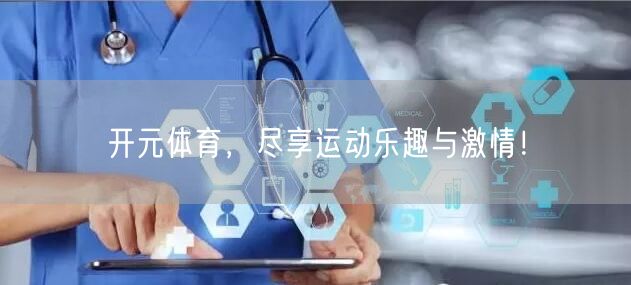 开元体育，尽享运动乐趣与激情！