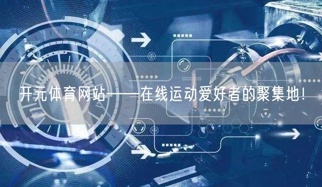 开元体育网站——在线运动爱好者的聚集地！