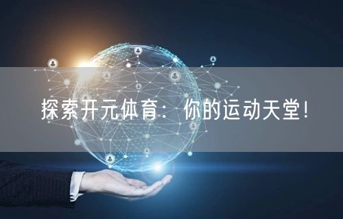 探索开元体育：你的运动天堂！