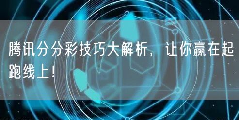 腾讯分分彩技巧大解析，让你赢在起跑线上！
