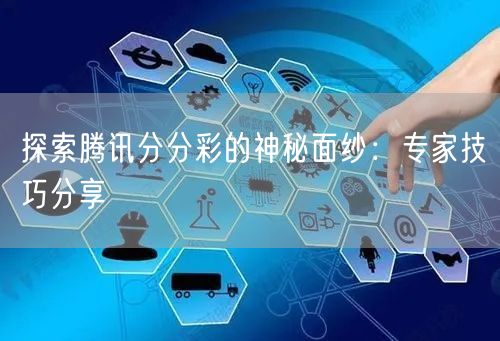 探索腾讯分分彩的神秘面纱:专家技巧分享