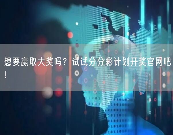 想要赢取大奖吗?试试分分彩计划开奖官网吧!