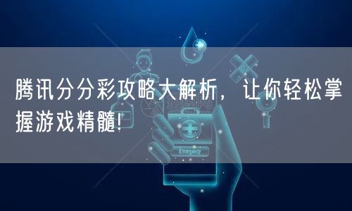 腾讯分分彩攻略大解析,让你轻松掌握游戏精髓!
