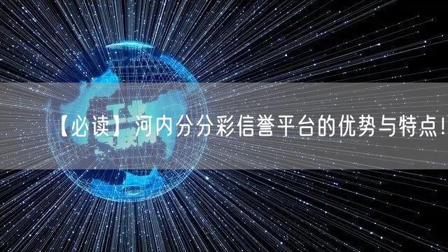 【必读】河内分分彩信誉平台的优势与特点！
