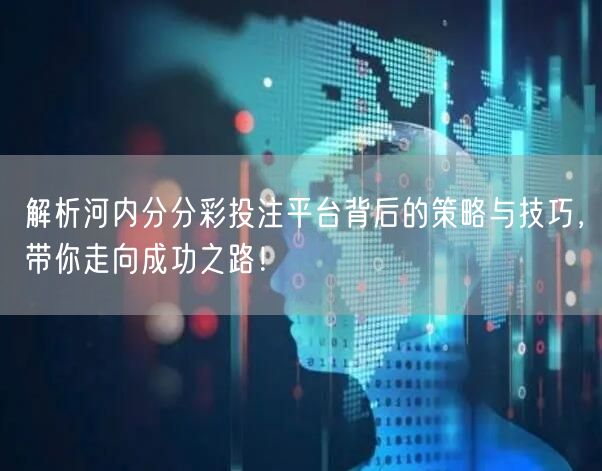 解析河内分分彩投注平台背后的策略与技巧，带你走向成功之路！