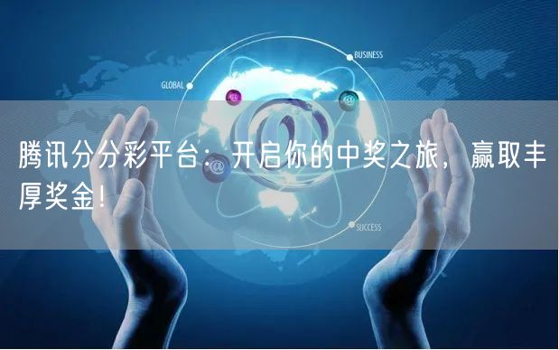 腾讯分分彩平台：开启你的中奖之旅，赢取丰厚奖金！