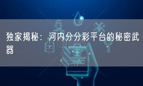 独家揭秘：河内分分彩平台的秘密武器