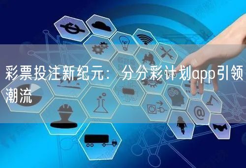 彩票投注新纪元：分分彩计划app引领潮流
